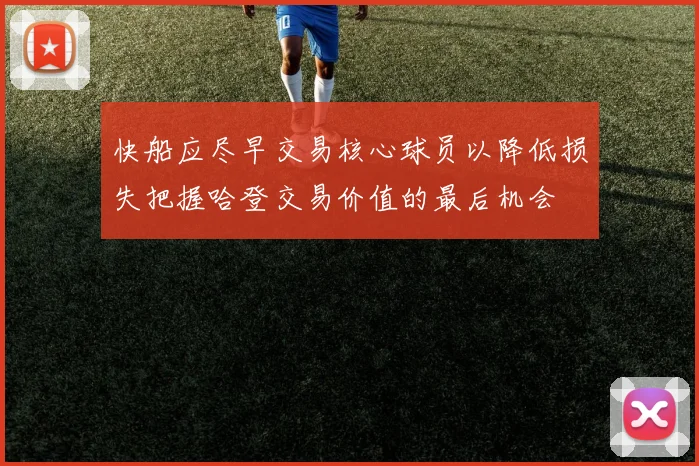 快船应尽早交易核心球员以降低损失把握哈登交易价值的最后机会