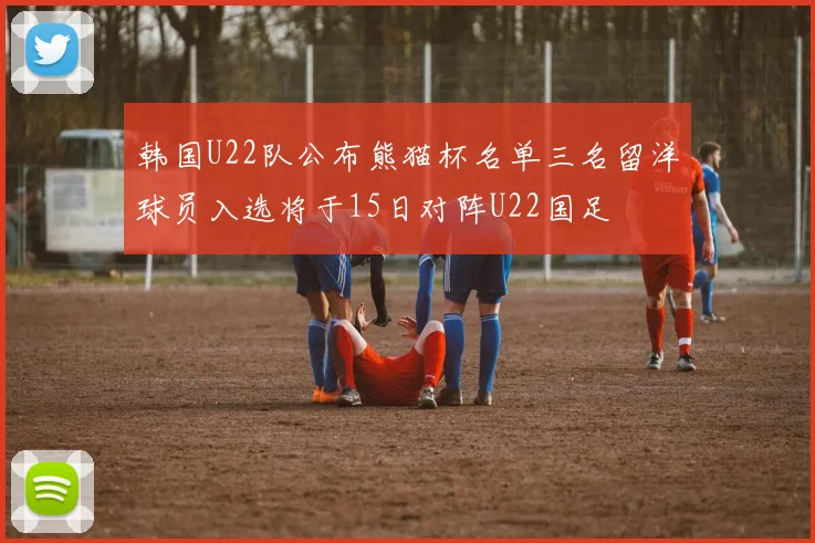 韩国U22队公布熊猫杯名单三名留洋球员入选将于15日对阵U22国足