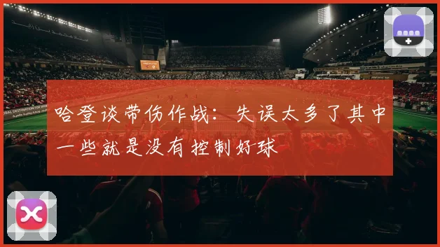 哈登谈带伤作战：失误太多了其中一些就是没有控制好球